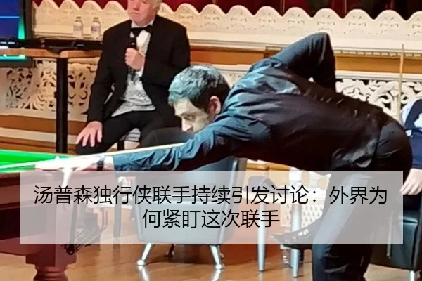 汤普森独行侠联手持续引发讨论：外界为何紧盯这次联手